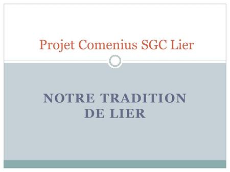 NOTRE TRADITION DE LIER Projet Comenius SGC Lier.