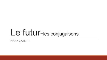 Le futur- les conjugaisons FRANÇAIS III. Le futur On utilise le futur pour décrire: ◦What people will do. ◦What will happen. What’s the other way to talk.