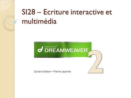SI28 – Ecriture interactive et multimédia Sylvain Slaton – Pierre Laporte.