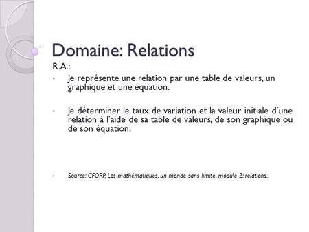 Domaine: Relations R.A.: Je représente une relation par une table de valeurs, un graphique et une équation. Je déterminer le taux de variation et la valeur.