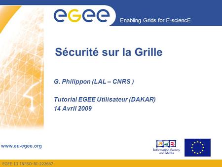 Enabling Grids for E-sciencE www.eu-egee.org EGEE-III INFSO-RI-222667 Sécurité sur la Grille G. Philippon (LAL – CNRS ) Tutorial EGEE Utilisateur (DAKAR)