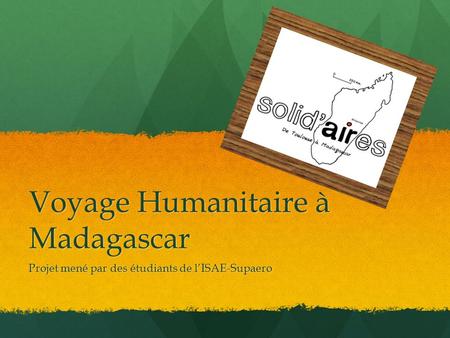 Voyage Humanitaire à Madagascar Projet mené par des étudiants de l’ISAE-Supaero.
