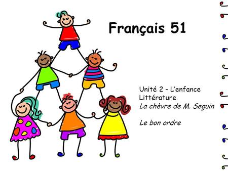 Français 51 Unité 2 - L’enfance Littérature La chèvre de M. Seguin Le bon ordre.