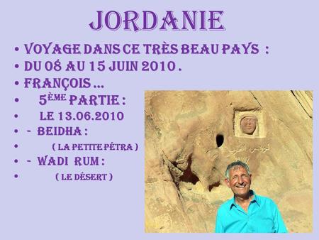 jordanie Voyage dans ce très Beau Pays : Du 08 au 15 Juin 2010. François … 5 ème Partie : le 13.06.2010 - BEIDHA : ( la petite pétra ) - wadi rum : (