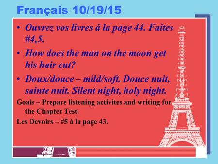 Français 10/19/15 Ouvrez vos livres á la page 44. Faites #4,5. How does the man on the moon get his hair cut? Doux/douce – mild/soft. Douce nuit, sainte.