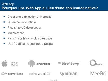 1 Web App Pourquoi une Web App au lieu d’une application native? 26 janvier 2012  Créer une application universelle  Durée de vie « infinie »  Plus.