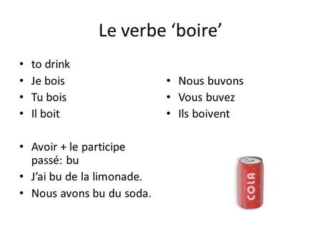 Le verbe ‘boire’ to drink Je bois Tu bois Il boit