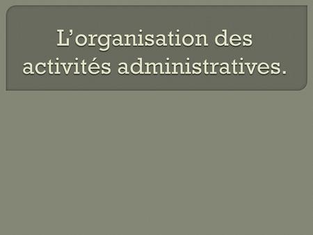 L’organisation des activités administratives.