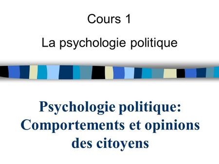 Psychologie politique: Comportements et opinions des citoyens Cours 1 La psychologie politique.