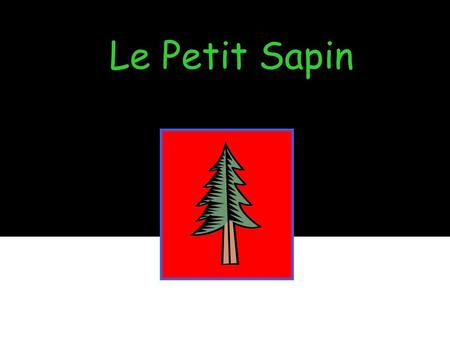 Le Petit Sapin The little fir tree.