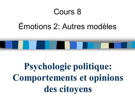 Psychologie politique: Comportements et opinions des citoyens Cours 8 Émotions 2: Autres modèles.