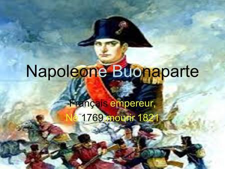 Napoleone Buonaparte Français empereur, Né 1769,mourir 1821.