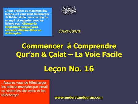 1 www.understandquran.com Cours Concis Commencer à Comprendre Qur’an & Çalat – La Voie Facile Leçon No. 16 www.understandquran.com www.understandquran.com.