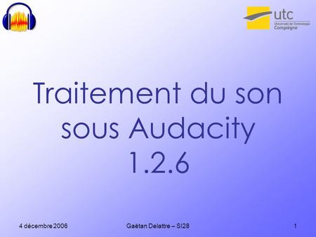 4 décembre 2006Gaëtan Delattre – SI281 Traitement du son sous Audacity 1.2.6.