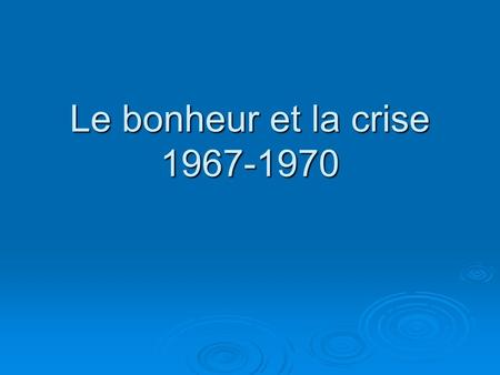Le bonheur et la crise 1967-1970.