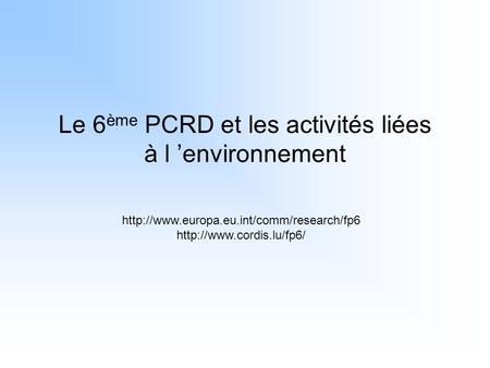 Le 6 ème PCRD et les activités liées à l ’environnement.
