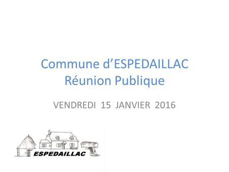 Commune d’ESPEDAILLAC Réunion Publique VENDREDI 15 JANVIER 2016.