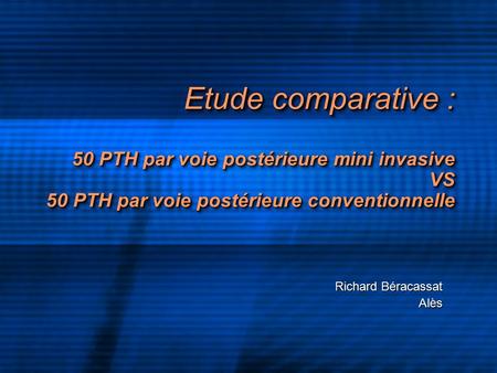 Etude comparative : 50 PTH par voie postérieure mini invasive VS 50 PTH par voie postérieure conventionnelle Richard Béracassat Alès.