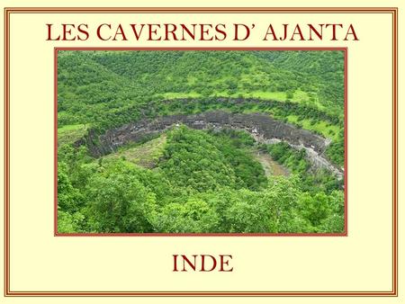 LES CAVERNES D’ AJANTA INDE A un peu plus de 2 h de l'ancienne ville de Aurangabad se trouvent les célèbres cavernes d'Ajanta : trente deux grottes qui.