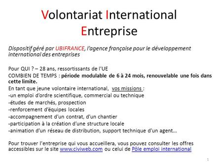 Volontariat International Entreprise Dispositif géré par UBIFRANCE, l’agence française pour le développement international des entreprises Pour QUI ? –