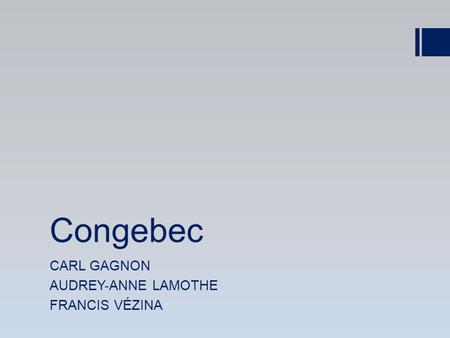 Congebec CARL GAGNON AUDREY-ANNE LAMOTHE FRANCIS VÉZINA.