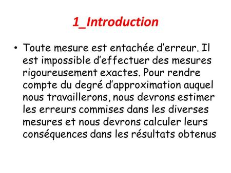 1_Introduction Toute mesure est entachée d’erreur. Il est impossible d’effectuer des mesures rigoureusement exactes. Pour rendre compte du degré d’approximation.