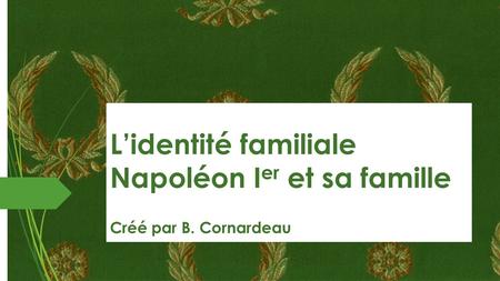 L’identité familiale Napoléon Ier et sa famille
