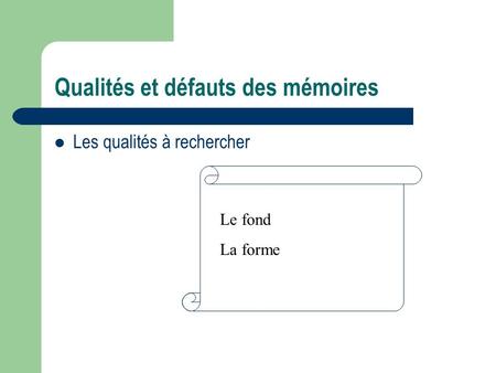 Qualités et défauts des mémoires Les qualités à rechercher Le fond La forme.