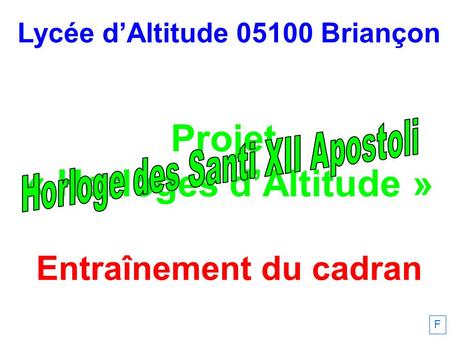 Lycée dAltitude 05100 Briançon Projet « Horloges dAltitude » Entraînement du cadran F.