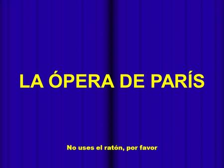 - No uses el ratón, por favor LA ÓPERA DE PARÍS - La Ópera Nacional de París, también conocida como Ópera Garnier o Palacio Garnier, fue construida entre.