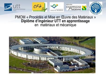 PMOM « Procédés et Mise en Œuvre des Matériaux » Diplôme d’ingénieur UTT en apprentissage en matériaux et mécanique.