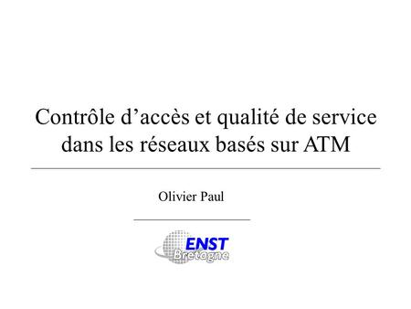Contrôle daccès et qualité de service dans les réseaux basés sur ATM Olivier Paul.