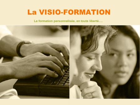 La VISIO-FORMATION La formation personnalisée, en toute liberté….