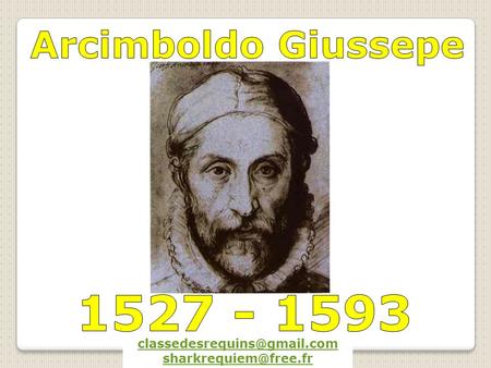 1527 - 1593 Arcimboldo Giussepe classedesrequins@gmail.com sharkrequiem@free.fr.