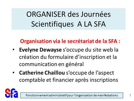 ORGANISER des Journées Scientifiques A LA SFA Organisation via le secrétariat de la SFA : Evelyne Dewayse soccupe du site web la création du formulaire.