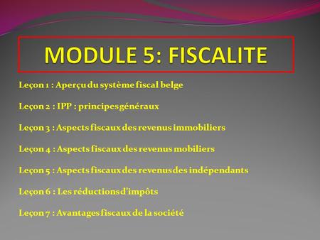 MODULE 5: FISCALITE Leçon 1 : Aperçu du système fiscal belge