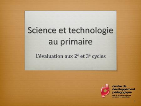 Science et technologie au primaire Lévaluation aux 2 e et 3 e cycles 1.