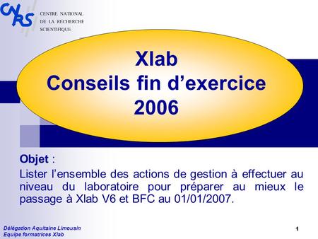 Délégation Aquitaine Limousin Equipe formatrices Xlab 1 Xlab Conseils fin dexercice 2006 Objet : Lister lensemble des actions de gestion à effectuer au.
