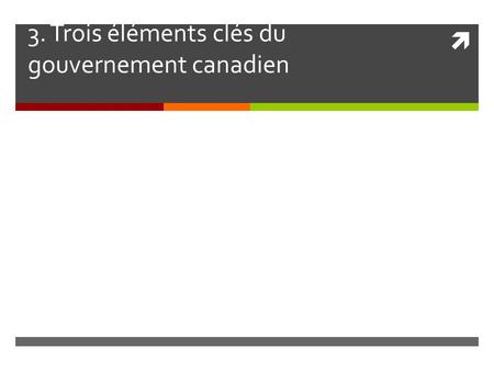 3. Trois éléments clés du gouvernement canadien