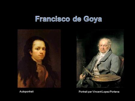 Francisco de Goya Autoportrait Portrait par Vincent Lopez Portana.