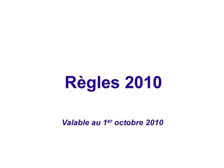 Règles 2010 Valable au 1er octobre 2010.