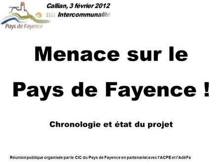 Menace sur le Pays de Fayence ! Réunion publique organisée par le CIC du Pays de Fayence en partenariat avec l'ACPE et l'AdéFa Chronologie et état du projet.