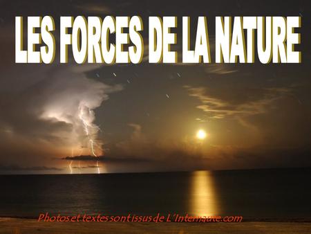 LES FORCES DE LA NATURE Photos et textes sont issus de L’Internaute.com.
