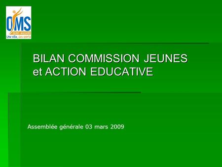 BILAN COMMISSION JEUNES et ACTION EDUCATIVE Assemblée générale 03 mars 2009.