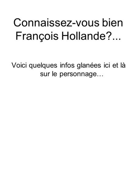 Connaissez-vous bien François Hollande?... Voici quelques infos glanées ici et là sur le personnage…