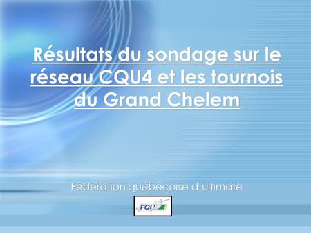 Résultats du sondage sur le réseau CQU4 et les tournois du Grand Chelem Fédération québécoise dultimate.