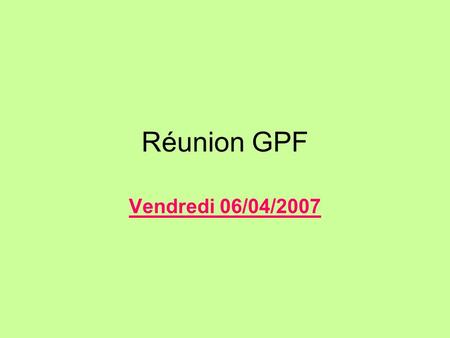 Réunion GPF Vendredi 06/04/2007.