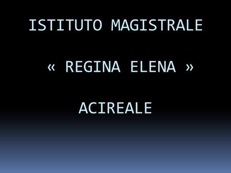 ISTITUTO MAGISTRALE « REGINA ELENA » ACIREALE