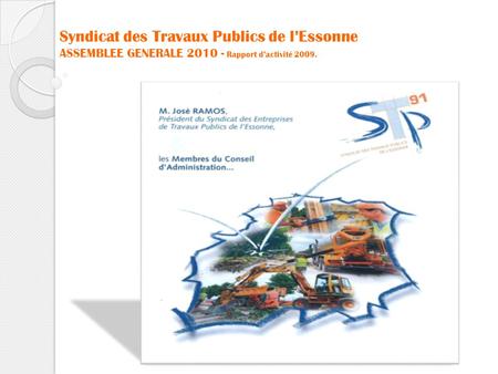Syndicat des Travaux Publics de lEssonne ASSEMBLEE GENERALE 2010 - Rapport dactivité 2009.
