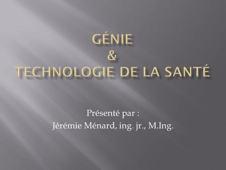 Présenté par : Jérémie Ménard, ing. jr., M.Ing.. 1999Mécanique industrielle de construction et dentretien (1ans ½) 2003Technologie en génie mécanique.